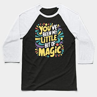 You've Been My Little Bit Of Magic Baseball T-Shirt